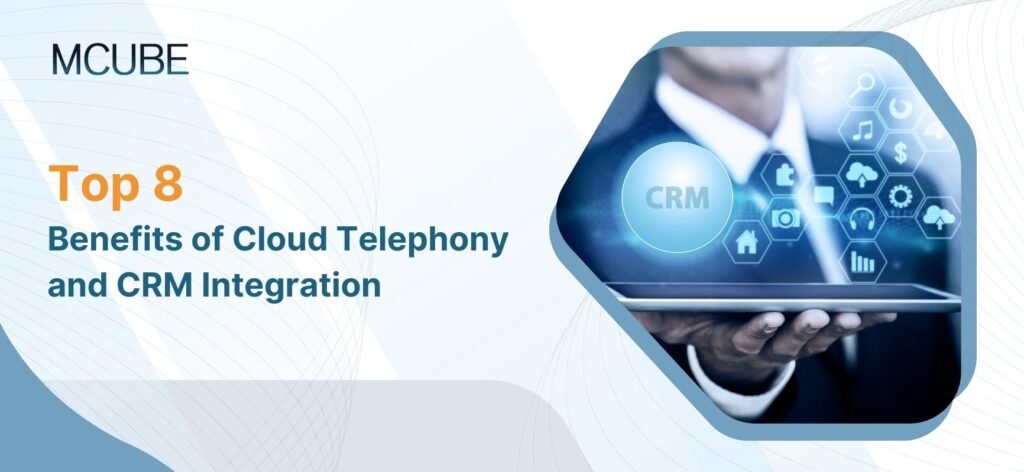 Top 8 Benefits of Cloud Telephony and CRM Integration