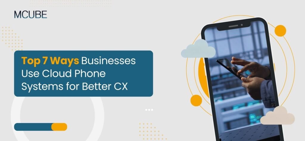 Top 7 Ways Businesses Use Cloud Phone Systems for Better CX