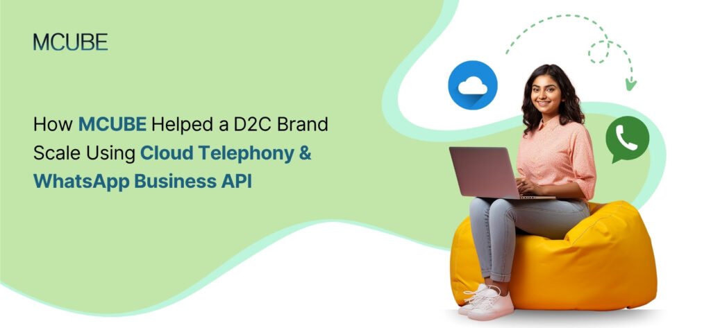 How MCUBE Helped a D2C Brand Scale Using Cloud Telephony & WhatsApp Business API