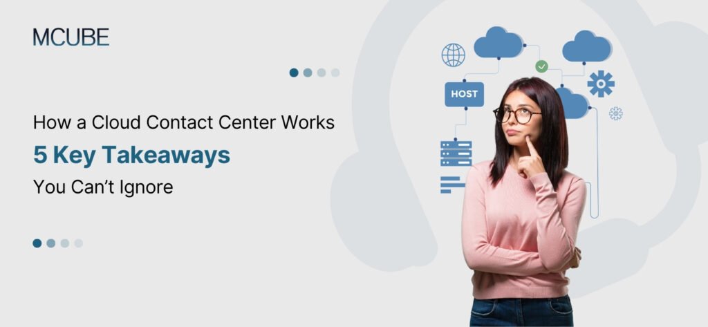 How a Cloud Contact Center Works: 5 Key Takeaways You Can’t Ignore