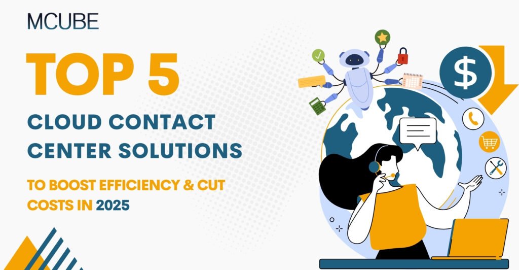 Top 5 Cloud Contact Center Solutions to Boost Efficiency & Cut Costs in 2025